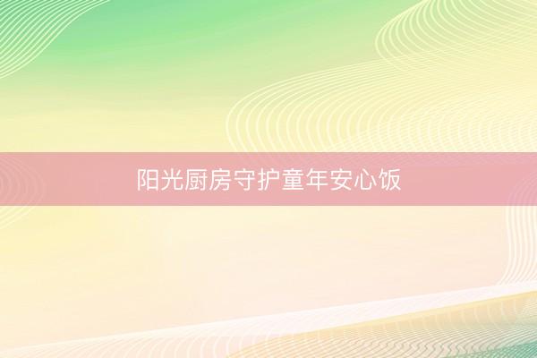 阳光厨房守护童年安心饭