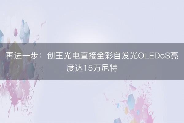 再进一步：创王光电直接全彩自发光OLEDoS亮度达15万尼特