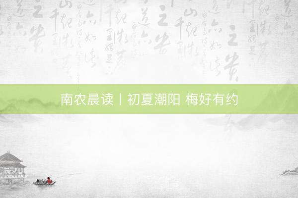 南农晨读丨初夏潮阳 梅好有约
