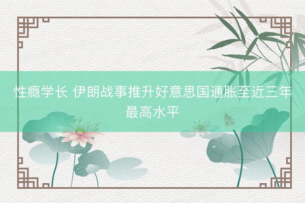 性瘾学长 伊朗战事推升好意思国通胀至近三年最高水平