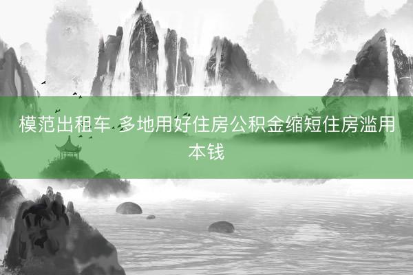 模范出租车 多地用好住房公积金缩短住房滥用本钱